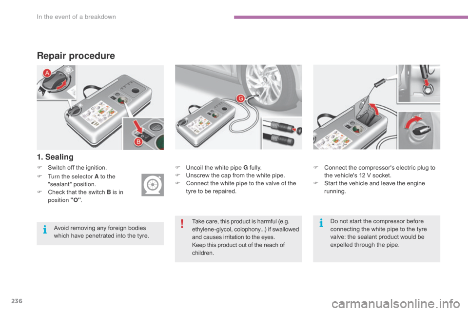 Citroen C4 RHD 2016 2.G Owners Manual 236
Repair procedure
F Switch off t he i gnition.
1. Sealing
F Uncoil the w hite p ipe G ful ly.
F Un screw t he c ap f rom t he w hite p ipe.
F
Co
nnect the white pipe to the valve Citroen C4 RHD 2016 2.G Owners Manual 236
Repair procedure
F Switch off t he i gnition.
1. Sealing
F Uncoil the w hite p ipe G ful ly.
F Un screw t he c ap f rom t he w hite p ipe.
F
Co
nnect the white pipe to the valve
