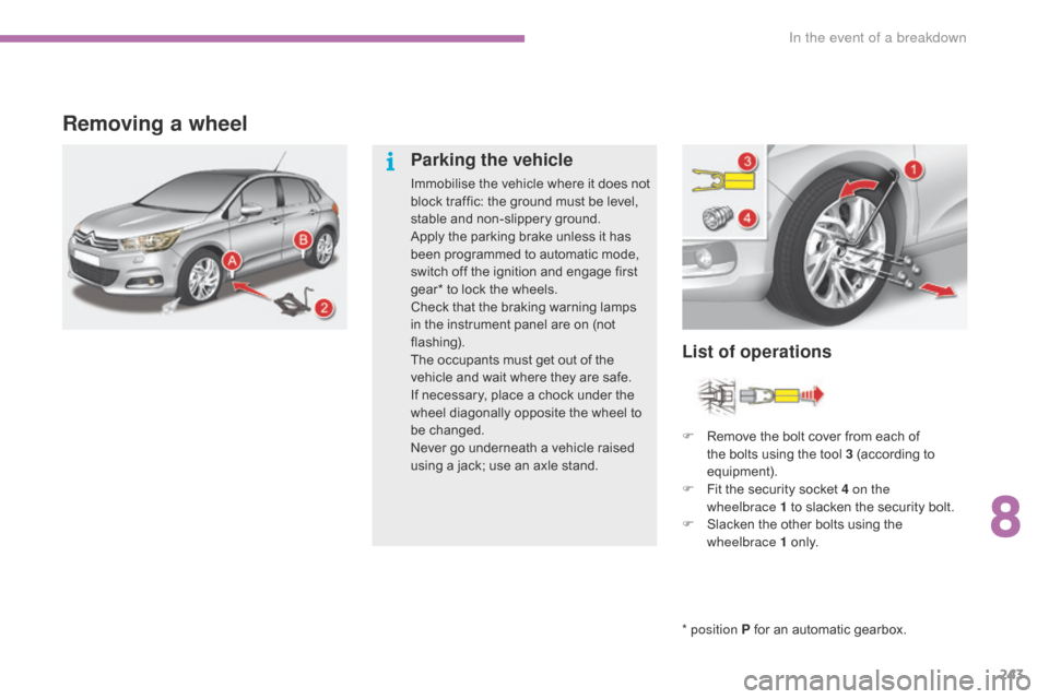 Citroen C4 RHD 2016 2.G Owners Manual 243
Removing a wheel
* position P for an automatic gearbox.
List of operations
Parking the vehicle
Immobilise the vehicle where it does not bl
ock t raffic: t he g round m ust b e l e Citroen C4 RHD 2016 2.G Owners Manual 243
Removing a wheel
* position P for an automatic gearbox.
List of operations
Parking the vehicle
Immobilise the vehicle where it does not bl
ock t raffic: t he g round m ust b e l e
