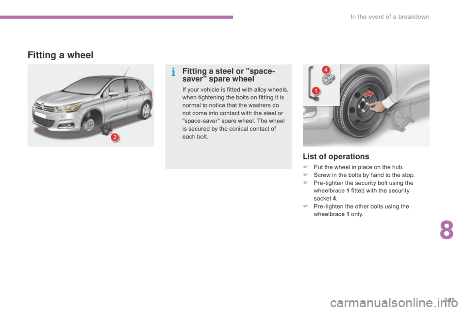 Citroen C4 RHD 2016 2.G Owners Manual 245
List of operations
F Put the wheel i n p lace o n t he h ub.
F Sc rew i n t he b olts b y h and t o t he s top.
F
 Pr
e-tighten
 t
he
 s
ecurity
 b
olt
 u
sing
 t
he
 Citroen C4 RHD 2016 2.G Owners Manual 245
List of operations
F Put the wheel i n p lace o n t he h ub.
F Sc rew i n t he b olts b y h and t o t he s top.
F
 Pr
e-tighten
 t
he
 s
ecurity
 b
olt
 u
sing
 t
he
Â