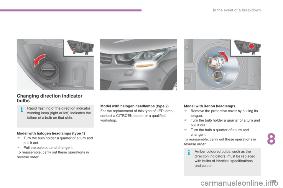 Citroen C4 RHD 2016 2.G Owners Manual 249
Changing direction indicator
bulbs
Model with halogen headlamps (type 1)
F Turn t he b ulb h older a q uarter o f a t urn a nd pu
ll
 i
t
 o
ut.
F
 Pu
ll
 t
he
 b
ulb
 o
u Citroen C4 RHD 2016 2.G Owners Manual 249
Changing direction indicator
bulbs
Model with halogen headlamps (type 1)
F Turn t he b ulb h older a q uarter o f a t urn a nd pu
ll
 i
t
 o
ut.
F
 Pu
ll
 t
he
 b
ulb
 o
u