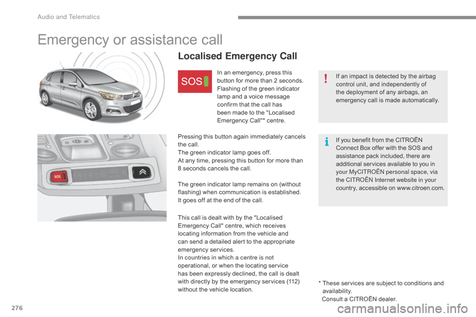 Citroen C4 RHD 2016 2.G Owners Manual 276
Emergency or assistance call
Localised Emergency Call
In an emergency, press this button f or m ore t han 2 s econds.
Flashing
o
f
t
he
g
reen
i
ndicator
la
mp
a
nd
Citroen C4 RHD 2016 2.G Owners Manual 276
Emergency or assistance call
Localised Emergency Call
In an emergency, press this button f or m ore t han 2 s econds.
Flashing
o
f
t
he
g
reen
i
ndicator
la
mp
a
nd