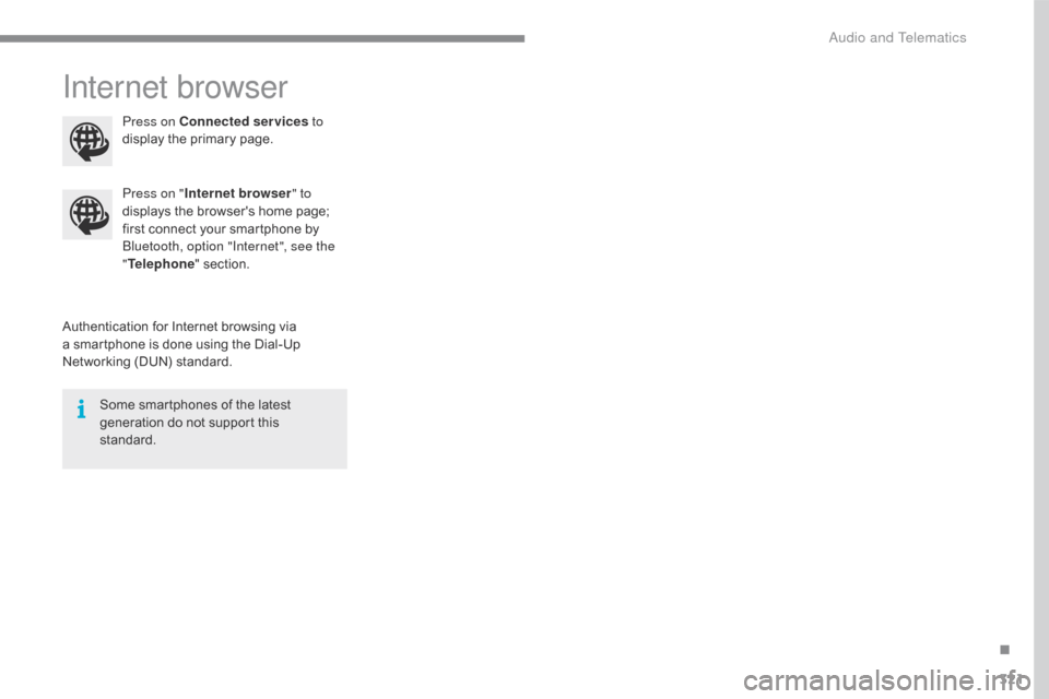 Citroen C4 RHD 2016 2.G Owners Manual 321
Internet browser
Authentication for Internet browsing via a smartphone i s d one u sing t he D ial-Up Ne

tworking
 (
 DUN)
 s
 tandard.
Press on "
Internet browser " to 
displays
 