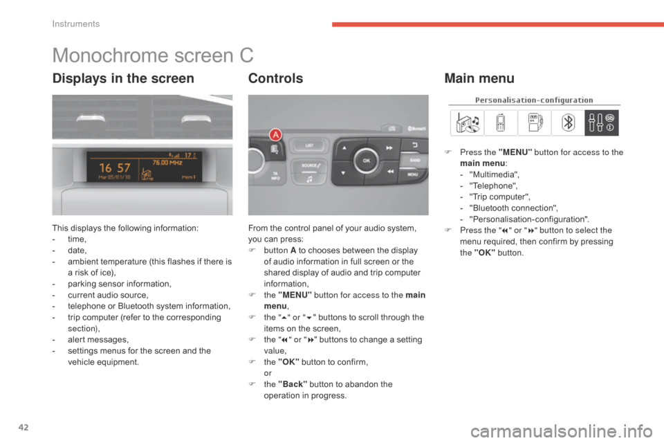 Citroen C4 RHD 2016 2.G User Guide 42
Monochrome screen C
This displays the following information:
-Â ti me,
-
 dat
e,
-
 am
bient
 t
emperature
 (
this
 f
lashes
 i
f
 t
here
 i
s
 a r
isk
 o
f
 i
ce),
-
 Citroen C4 RHD 2016 2.G User Guide 42
Monochrome screen C
This displays the following information:
-Â ti me,
-
 dat
e,
-
 am
bient
 t
emperature
 (
this
 f
lashes
 i
f
 t
here
 i
s
 a r
isk
 o
f
 i
ce),
-
Â
