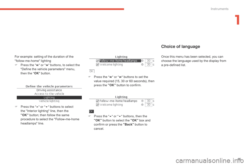 Citroen C4 RHD 2016 2.G Service Manual 45
Choice of language
F Press the "7" o r "8" buttons to set the 
value r equired ( 15, 3 0 o r 6 0 s econds), t hen pr

ess the "OK"
 b
 utton
 t
 o
 c
 onfirm.
F
 Pr

ess the " 5" or " 6"
