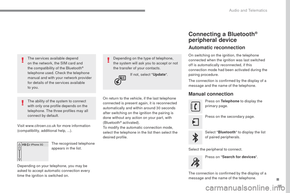 Citroen C4 RHD 2016 2.G Owners Manual 53
ADD_C42_EVO_EN
The services available depend
on the network, the SIM card and
the compatibility of the Bluetooth
®
telephone used. Check the telephone
manual and with your network provider
fo Citroen C4 RHD 2016 2.G Owners Manual 53
ADD_C42_EVO_EN
The services available depend
on the network, the SIM card and
the compatibility of the Bluetooth
®
telephone used. Check the telephone
manual and with your network provider
fo
