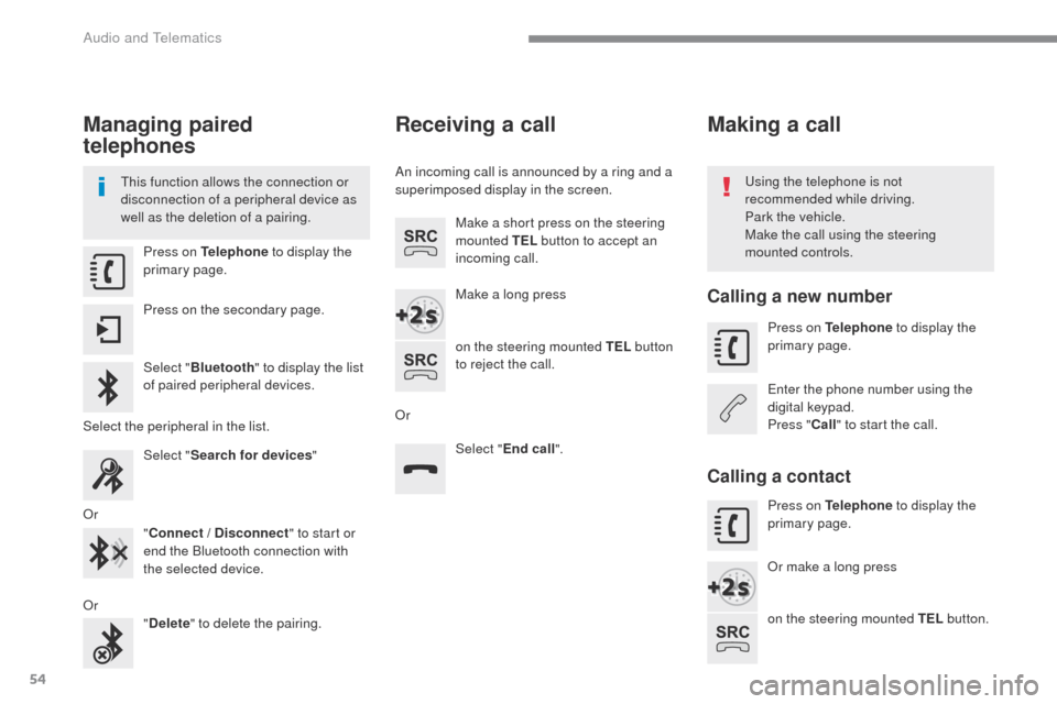 Citroen C4 RHD 2016 2.G Owners Manual 54
ADD_C42_EVO_EN
Managing paired
telephones
This function allows the connection or
disconnection of a peripheral device as
well as the deletion of a pairing.Using the telephone is not
recommended Citroen C4 RHD 2016 2.G Owners Manual 54
ADD_C42_EVO_EN
Managing paired
telephones
This function allows the connection or
disconnection of a peripheral device as
well as the deletion of a pairing.Using the telephone is not
recommended