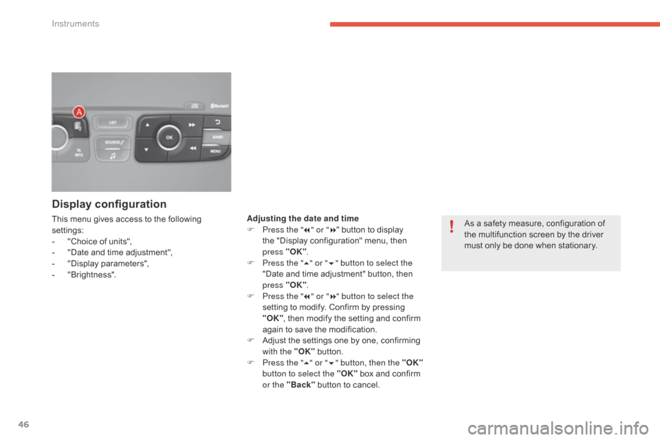 Citroen C4 RHD 2016 2.G Service Manual 46
Display configuration
This menu gives access to the following settings:
-
 "C

hoice
 o
 f
 u
 nits",
-
 "D

ate
 a
 nd
 t
 ime
 a
 djustment",
-
 "D

isplay
 param
 eters",
-
 "B

