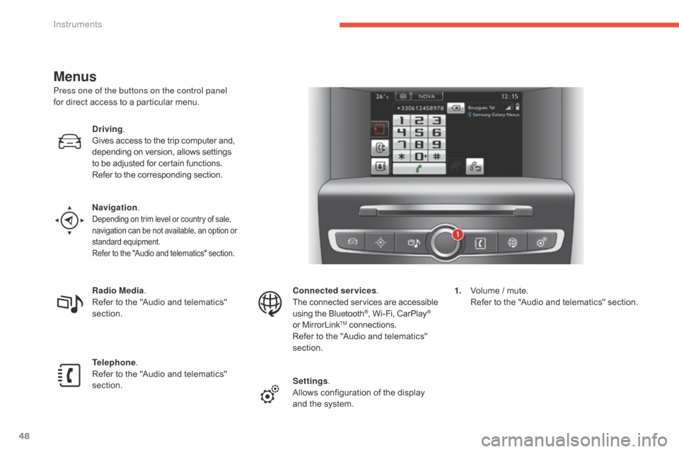 Citroen C4 RHD 2016 2.G Owners Manual 48
Menus
Press one of the buttons on the control panel
for direct a ccess t o a p articular m enu.
Driving .
Gives
 a
ccess
 t
o
 t
he
 t
rip
 c
omputer
 a
nd,
 de
pending
 o
n
Citroen C4 RHD 2016 2.G Owners Manual 48
Menus
Press one of the buttons on the control panel
for direct a ccess t o a p articular m enu.
Driving .
Gives
 a
ccess
 t
o
 t
he
 t
rip
 c
omputer
 a
nd,
 de
pending
 o
n