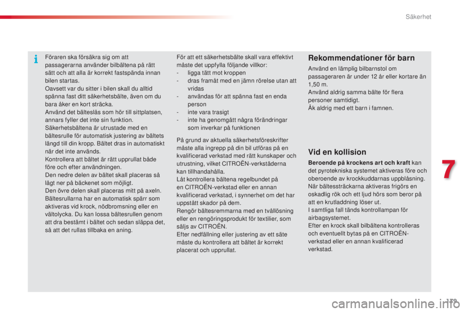 CITROEN C4 CACTUS 2014 InstruktionsbÖcker (in Swedish) 139
E3_sv_Chap07_securite_ed01-2014
Föraren ska försäkra sig om att
passagerarna använder bilbältena på rätt
sätt och att alla är korrekt fastspända innan
bilen startas.
Oavsett var du si CITROEN C4 CACTUS 2014 InstruktionsbÖcker (in Swedish) 139
E3_sv_Chap07_securite_ed01-2014
Föraren ska försäkra sig om att
passagerarna använder bilbältena på rätt
sätt och att alla är korrekt fastspända innan
bilen startas.
Oavsett var du si