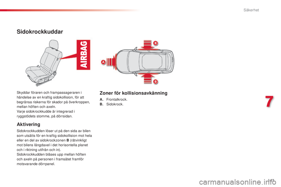 CITROEN C4 CACTUS 2014 InstruktionsbÖcker (in Swedish) 143
E3_sv_Chap07_securite_ed01-2014
Sidokrockkuddar
Aktivering
Sidokrockkudden löser ut på den sida av bilen
som utsätts för en kraftig sidokollision mot hela
eller en del av sidokrockzonen B (r CITROEN C4 CACTUS 2014 InstruktionsbÖcker (in Swedish) 143
E3_sv_Chap07_securite_ed01-2014
Sidokrockkuddar
Aktivering
Sidokrockkudden löser ut på den sida av bilen
som utsätts för en kraftig sidokollision mot hela
eller en del av sidokrockzonen B (r