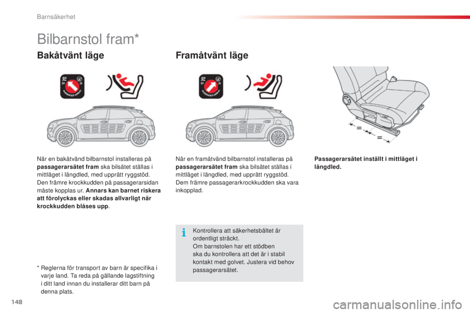 CITROEN C4 CACTUS 2014 InstruktionsbÖcker (in Swedish) 148
E3_sv_Chap08_securite_enfants_ed01-2014
Bilbarnstol fram*
Bakåtvänt lägeFramåtvänt läge
Passagerarsätet inställt i mittläget i
längdled.
Kontrollera att säkerhetsbältet är
ordentlig CITROEN C4 CACTUS 2014 InstruktionsbÖcker (in Swedish) 148
E3_sv_Chap08_securite_enfants_ed01-2014
Bilbarnstol fram*
Bakåtvänt lägeFramåtvänt läge
Passagerarsätet inställt i mittläget i
längdled.
Kontrollera att säkerhetsbältet är
ordentlig