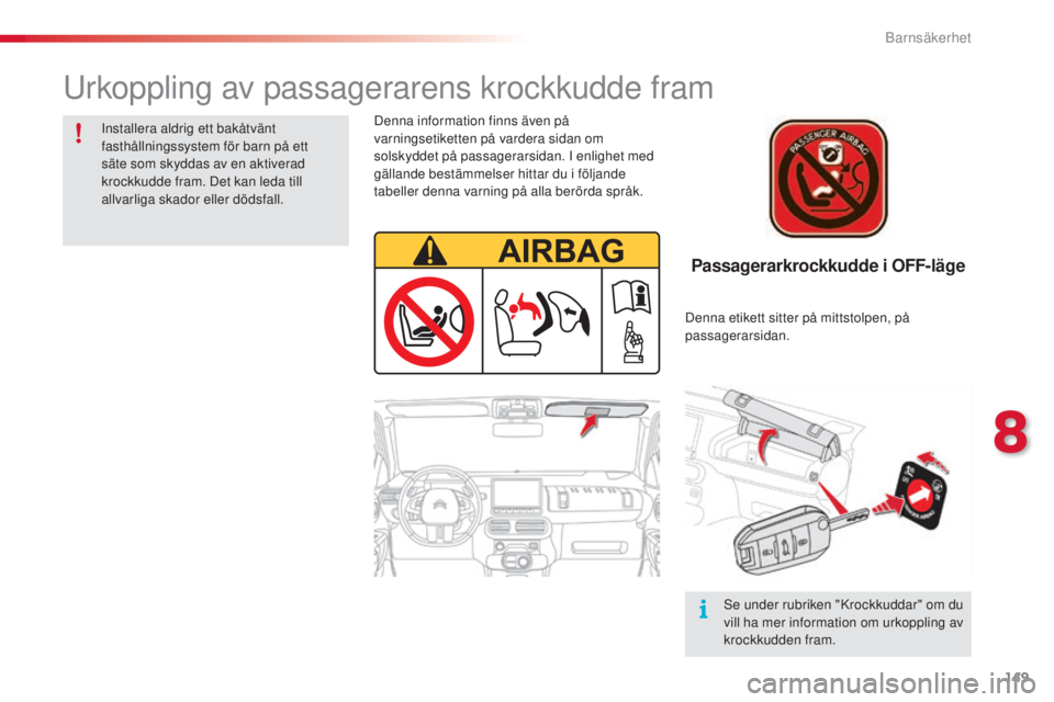 CITROEN C4 CACTUS 2014  InstruktionsbÖcker (in Swedish) 149
E3_sv_Chap08_securite_enfants_ed01-2014
Passagerarkrockkudde i OFF-läge
Denna information finns även på 
varningsetiketten på vardera sidan om 
solskyddet på passagerarsidan. I enlighet med 
