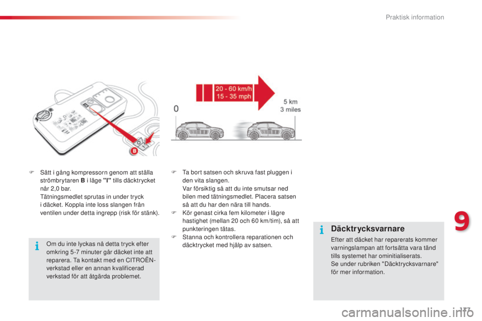 CITROEN C4 CACTUS 2014  InstruktionsbÖcker (in Swedish) 177
E3_sv_Chap09_info_pratiques_ed01-2014
F Sätt i gång kompressorn genom att ställa strömbrytaren B i läge "I" tills däcktrycket 
når 2,0
 

bar.
 T

ätningsmedlet sprutas in under tr