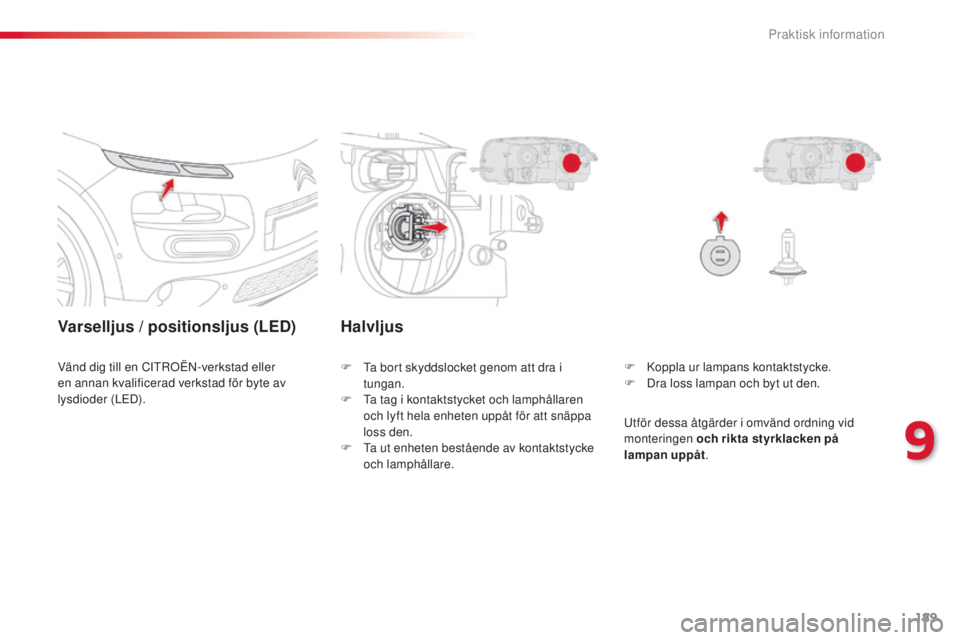 CITROEN C4 CACTUS 2014 InstruktionsbÖcker (in Swedish) 189
E3_sv_Chap09_info_pratiques_ed01-2014
Varselljus / positionsljus (LED)
Vänd dig till en CITROËN-verkstad eller
en annan kvalificerad verkstad för byte av
lysdioder (LED).F
K oppla ur lampans CITROEN C4 CACTUS 2014 InstruktionsbÖcker (in Swedish) 189
E3_sv_Chap09_info_pratiques_ed01-2014
Varselljus / positionsljus (LED)
Vänd dig till en CITROËN-verkstad eller
en annan kvalificerad verkstad för byte av
lysdioder (LED).F
K oppla ur lampans