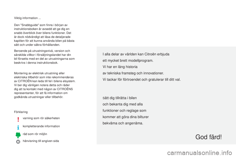 CITROEN C4 CACTUS 2014  InstruktionsbÖcker (in Swedish) Viktig information ...
Förklaringvarning som rör säkerheten
kompletterande information
råd som rör miljön
hänvisning till angiven sida
Den "Snabbguide" som finns i början av 
instrukti