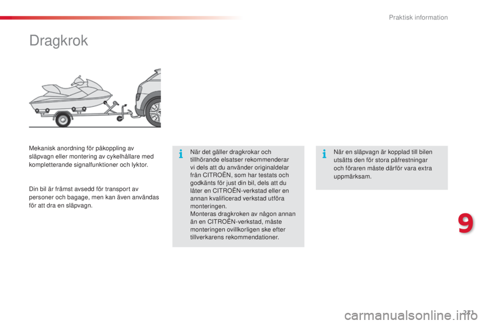 CITROEN C4 CACTUS 2014 InstruktionsbÖcker (in Swedish) 211
E3_sv_Chap09_info_pratiques_ed01-2014
Dragkrok
När det gäller dragkrokar och
tillhörande elsatser rekommenderar
vi dels att du använder originaldelar
från CITROËN, som har testats och
go CITROEN C4 CACTUS 2014 InstruktionsbÖcker (in Swedish) 211
E3_sv_Chap09_info_pratiques_ed01-2014
Dragkrok
När det gäller dragkrokar och
tillhörande elsatser rekommenderar
vi dels att du använder originaldelar
från CITROËN, som har testats och
go