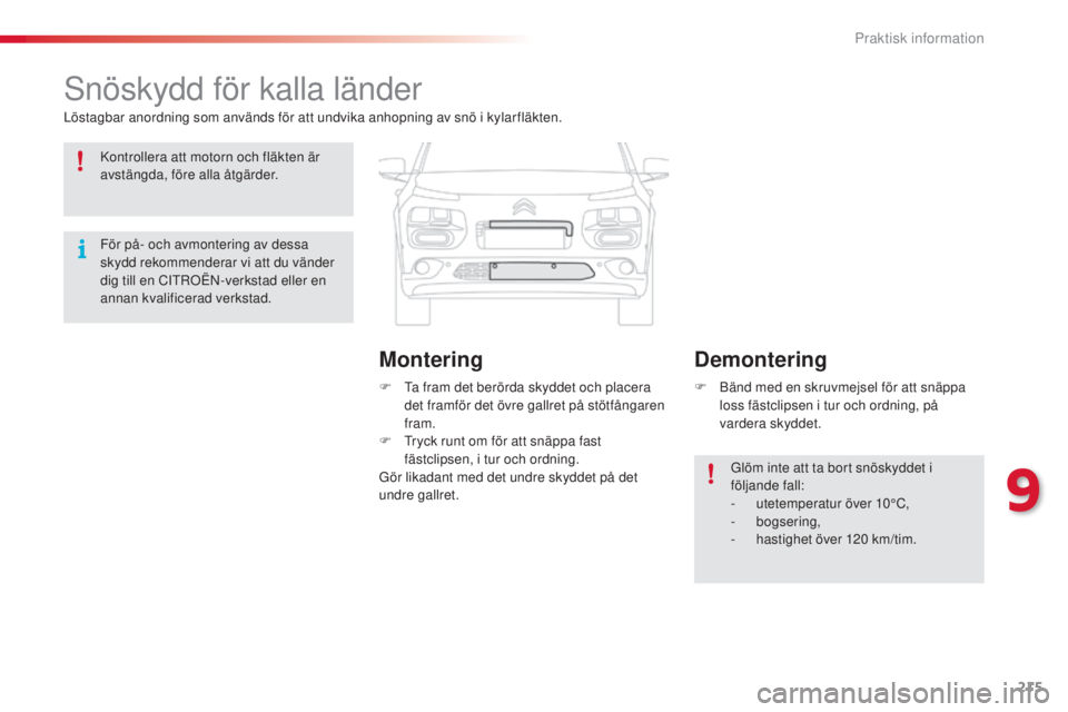 CITROEN C4 CACTUS 2014 InstruktionsbÖcker (in Swedish) 215
E3_sv_Chap09_info_pratiques_ed01-2014
Snöskydd för kalla länder
Löstagbar anordning som används för att undvika anhopning av snö i kylarfläkten.F
T
a fram det berörda skyddet och place CITROEN C4 CACTUS 2014 InstruktionsbÖcker (in Swedish) 215
E3_sv_Chap09_info_pratiques_ed01-2014
Snöskydd för kalla länder
Löstagbar anordning som används för att undvika anhopning av snö i kylarfläkten.F
T
a fram det berörda skyddet och place