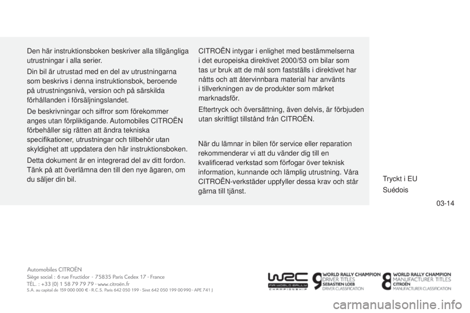 CITROEN C4 CACTUS 2014 InstruktionsbÖcker (in Swedish) 03-14
E3_sv_Chap15_couv_fin_ed01-2014
Den här instruktionsboken beskriver alla tillgängliga
utrustningar i alla serier.
Din bil är utrustad med en del av utrustningarna
som beskrivs i denna instr CITROEN C4 CACTUS 2014 InstruktionsbÖcker (in Swedish) 03-14
E3_sv_Chap15_couv_fin_ed01-2014
Den här instruktionsboken beskriver alla tillgängliga
utrustningar i alla serier.
Din bil är utrustad med en del av utrustningarna
som beskrivs i denna instr