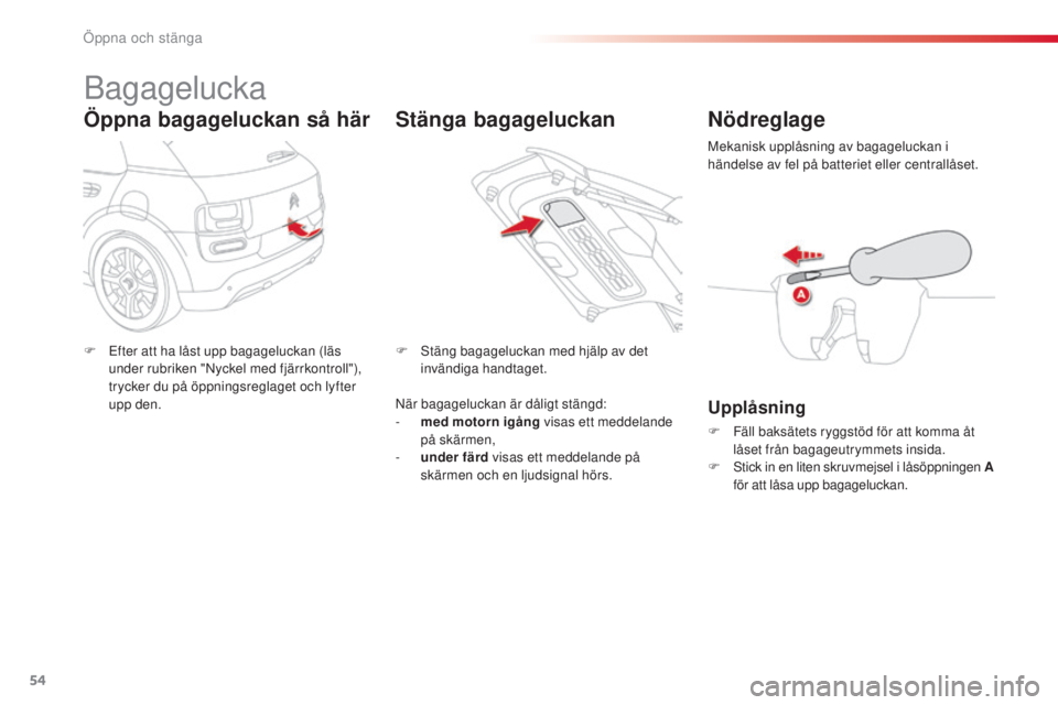 CITROEN C4 CACTUS 2014 InstruktionsbÖcker (in Swedish) 54
E3_sv_Chap02_ouvertures_ed01-2014
Bagagelucka
Öppna bagageluckan så här
F Efter att ha låst upp bagageluckan (läs under rubriken "Nyckel med fjärrkontroll"),
trycker du på öppnings CITROEN C4 CACTUS 2014 InstruktionsbÖcker (in Swedish) 54
E3_sv_Chap02_ouvertures_ed01-2014
Bagagelucka
Öppna bagageluckan så här
F Efter att ha låst upp bagageluckan (läs under rubriken "Nyckel med fjärrkontroll"),
trycker du på öppnings