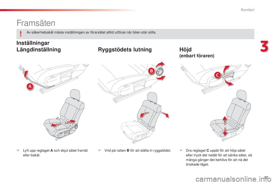 CITROEN C4 CACTUS 2014 InstruktionsbÖcker (in Swedish) 57
E3_sv_Chap03_confort_ed01-2014
Framsäten
F Lyft upp reglaget A och skjut sätet framåt eller bakåt. F
D ra reglaget C uppåt för att höja sätet
eller tryck det nedåt för att sänka sätet CITROEN C4 CACTUS 2014 InstruktionsbÖcker (in Swedish) 57
E3_sv_Chap03_confort_ed01-2014
Framsäten
F Lyft upp reglaget A och skjut sätet framåt eller bakåt. F
D ra reglaget C uppåt för att höja sätet
eller tryck det nedåt för att sänka sätet