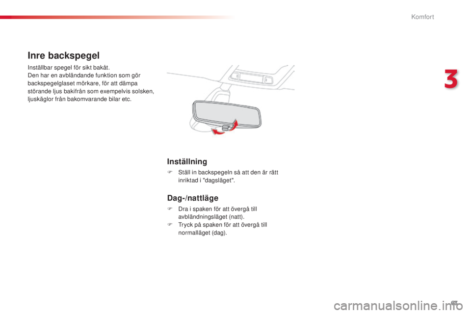 CITROEN C4 CACTUS 2014 InstruktionsbÖcker (in Swedish) 63
E3_sv_Chap03_confort_ed01-2014
Inre backspegel
Inställbar spegel för sikt bakåt.
Den har en avbländande funktion som gör
backspegelglaset mörkare, för att dämpa
störande ljus bakifrån s CITROEN C4 CACTUS 2014 InstruktionsbÖcker (in Swedish) 63
E3_sv_Chap03_confort_ed01-2014
Inre backspegel
Inställbar spegel för sikt bakåt.
Den har en avbländande funktion som gör
backspegelglaset mörkare, för att dämpa
störande ljus bakifrån s