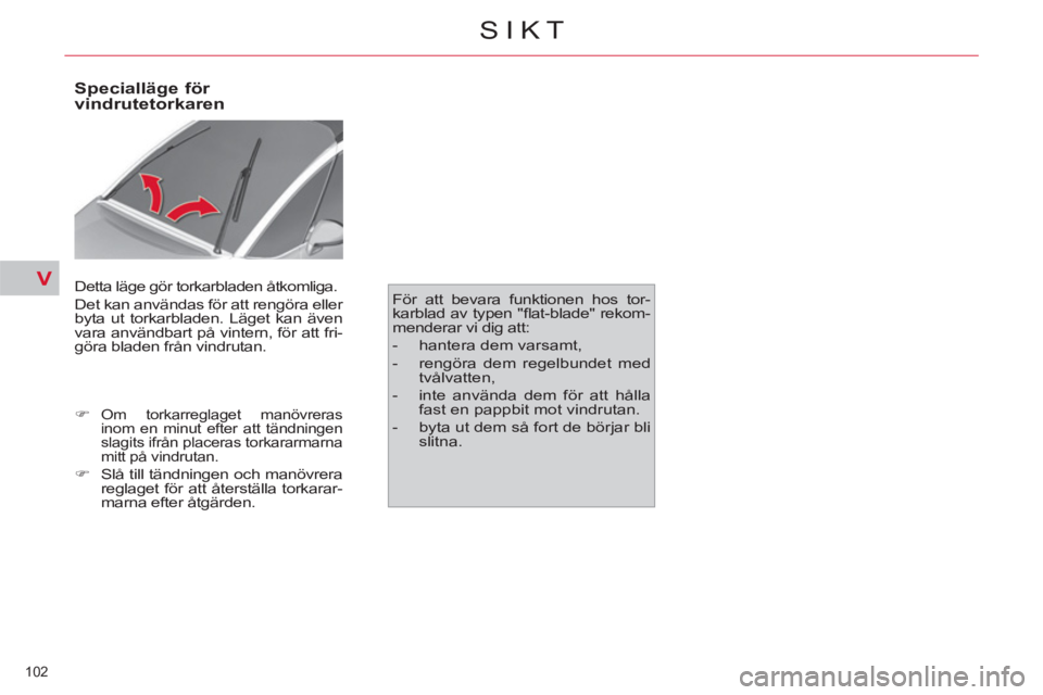CITROEN C4 PICASSO 2013 InstruktionsbÖcker (in Swedish) V
102
SIKT
Specialläge för
vindrutetorkaren
Detta läge gör torkarbladen åtkomliga.
Det kan användas för att rengöra eller
byta ut torkarbladen. Läget kan även
var CITROEN C4 PICASSO 2013 InstruktionsbÖcker (in Swedish) V
102
SIKT
Specialläge för
vindrutetorkaren
Detta läge gör torkarbladen åtkomliga.
Det kan användas för att rengöra eller
byta ut torkarbladen. Läget kan även
var