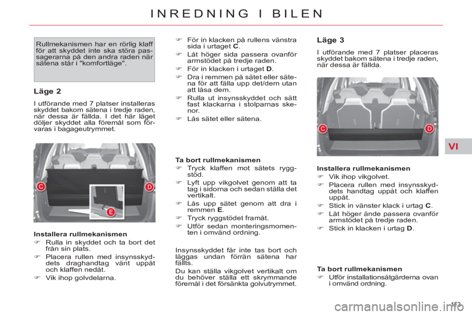 CITROEN C4  PICASSO 2013  InstruktionsbÖcker (in Swedish) VI
11 3  
INREDNING I BILEN
  Rullmekanismen har en rörlig klaff 
för att skyddet inte ska störa pas-
sagerarna på den andra raden när 
sätena står i "komfortläge".    
�) 
  För in klacken p