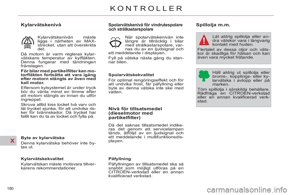 CITROEN C4  PICASSO 2013  InstruktionsbÖcker (in Swedish) X
180 
KONTROLLER
   
 
 
 
 
 
 
 
 
 
 
 
 
 
 
 
 
 
Spolarvätskenivå för vindrutespolare 
och strålkastarspolare 
   
Spolarvätskekvalitet 
  För optimal rengöringseffekt och för 
att undv