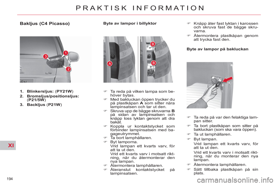 CITROEN C4  PICASSO 2013  InstruktionsbÖcker (in Swedish) XI
194 
PRAKTISK INFORMATION
   
 
 
 
 
 
 
 
 
 
 
 
 
 
 
 
 
 
 
 
 
 
 
 
 
 
Bakljus (C4 Picasso) 
 
 
 
1. 
  Blinkersljus: 
 ( PY21W 
) 
   
2. 
  Bromsljus/positionsljus: 
 
( P21/5W 
) 
   
