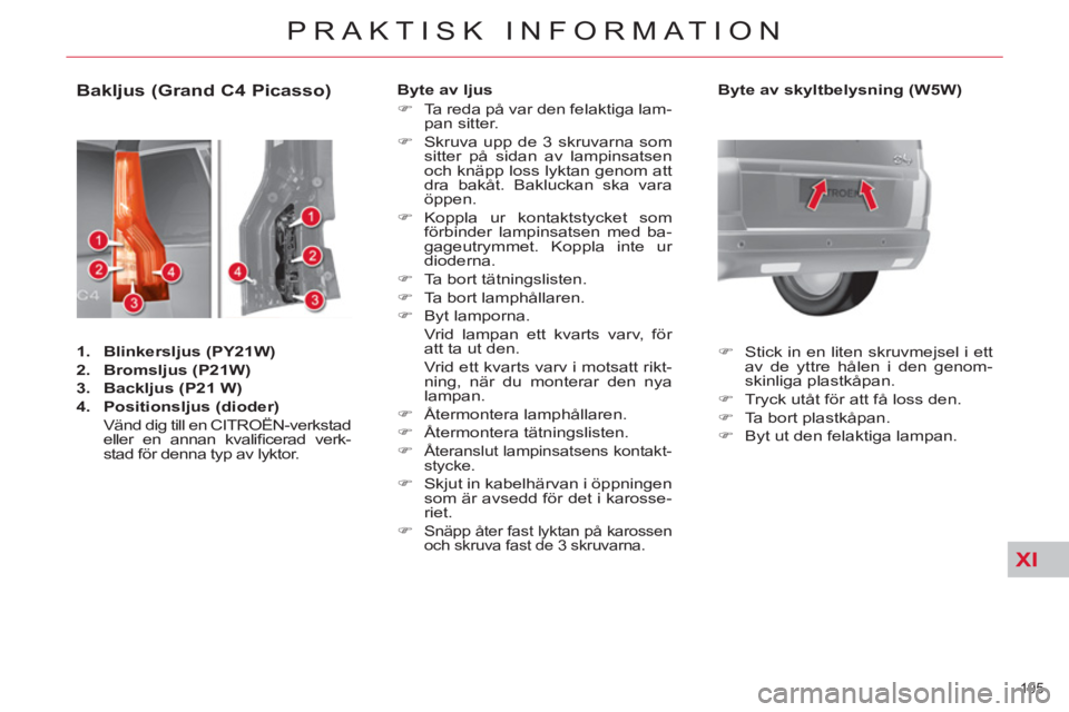 CITROEN C4  PICASSO 2013  InstruktionsbÖcker (in Swedish) XI
195 
PRAKTISK INFORMATION
   
 
 
 
 
 
 
 
 
 
 
 
 
 
 
 
 
 
 
 
 
 
 
 
 
 
Bakljus (Grand C4 Picasso) 
 
 
 
1. 
  Blinkersljus 
 ( 
PY21W 
) 
   
2. 
  Bromsljus 
 ( 
P21W ) 
   
3. 
  Backlj
