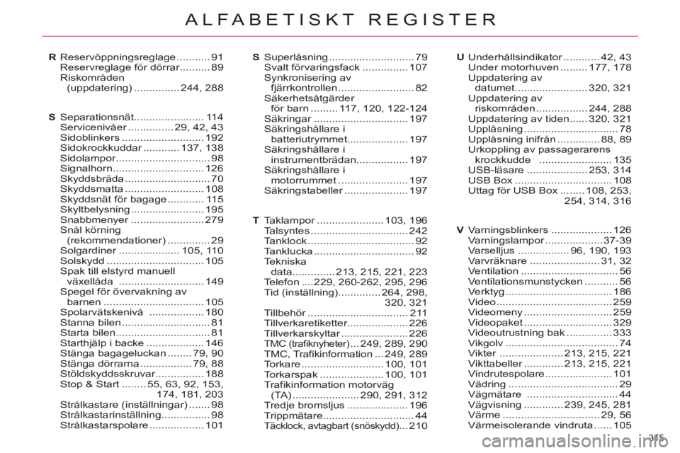 CITROEN C4  PICASSO 2013  InstruktionsbÖcker (in Swedish) 345 
ALFABETISKT REGISTER
Reservöppningsreglage ...........91Reservreglage för dörrar..........r89Riskområden(uppdatering) ............... 244,288
Superlåsning............................79Svalt 