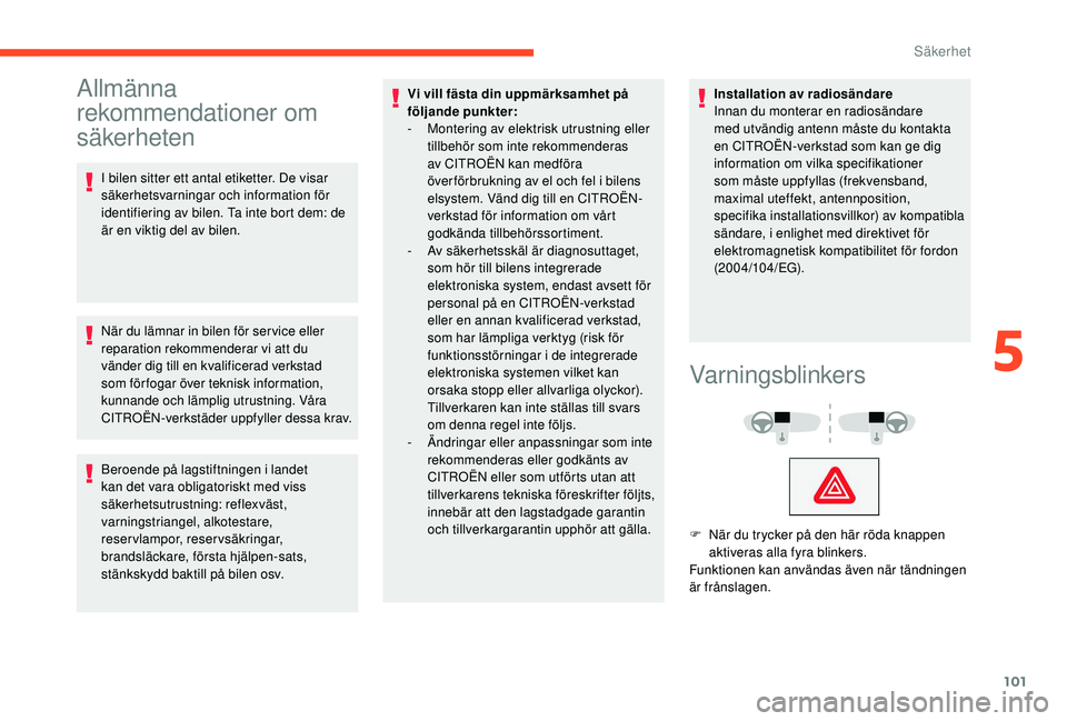 CITROEN C4 SPACETOURER 2021 InstruktionsbÖcker (in Swedish) 101
Allmänna
rekommendationer om
säkerheten
I bilen sitter ett antal etiketter. De visar
säkerhetsvarningar och information för
identifiering av bilen. Ta inte bort dem: de
är en viktig del CITROEN C4 SPACETOURER 2021 InstruktionsbÖcker (in Swedish) 101
Allmänna
rekommendationer om
säkerheten
I bilen sitter ett antal etiketter. De visar
säkerhetsvarningar och information för
identifiering av bilen. Ta inte bort dem: de
är en viktig del