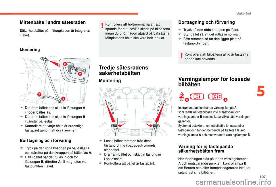 CITROEN C4 SPACETOURER 2021 InstruktionsbÖcker (in Swedish) 107
Mittenbälte i andra sätesraden
Säkerhetsbältet på mittenplatsen är integrerat
i
taket.
Montering
Borttagning och förvaring
F Tryck på den röda knappen på bälteslås B
och därefter p CITROEN C4 SPACETOURER 2021 InstruktionsbÖcker (in Swedish) 107
Mittenbälte i andra sätesraden
Säkerhetsbältet på mittenplatsen är integrerat
i
taket.
Montering
Borttagning och förvaring
F Tryck på den röda knappen på bälteslås B
och därefter p