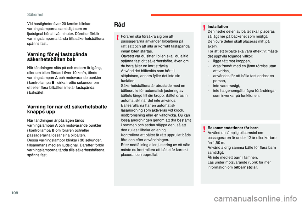 CITROEN C4 SPACETOURER 2021 InstruktionsbÖcker (in Swedish) 108
Vid hastigheter över 20 km/tim blinkar
v arningslamporna samtidigt som en
ljudsignal hörs i
två minuter. Därefter förblir
varningslamporna tända tills säkerhetsbältena
spänns fast.
CITROEN C4 SPACETOURER 2021 InstruktionsbÖcker (in Swedish) 108
Vid hastigheter över 20 km/tim blinkar
v arningslamporna samtidigt som en
ljudsignal hörs i
två minuter. Därefter förblir
varningslamporna tända tills säkerhetsbältena
spänns fast.