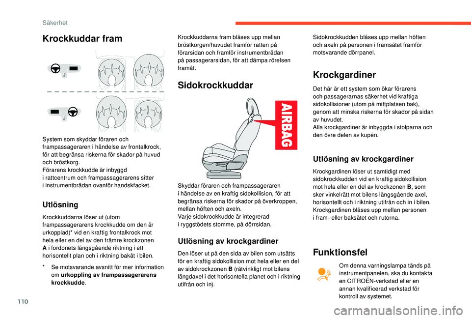 CITROEN C4 SPACETOURER 2021 InstruktionsbÖcker (in Swedish) 110
Utlösning
* Se motsvarande avsnitt för mer information om urkoppling av frampassagerarens
krockkudde . Krockkuddarna fram blåses upp mellan
bröstkorgen/huvudet framför ratten på
förarsid CITROEN C4 SPACETOURER 2021 InstruktionsbÖcker (in Swedish) 110
Utlösning
* Se motsvarande avsnitt för mer information om urkoppling av frampassagerarens
krockkudde . Krockkuddarna fram blåses upp mellan
bröstkorgen/huvudet framför ratten på
förarsid