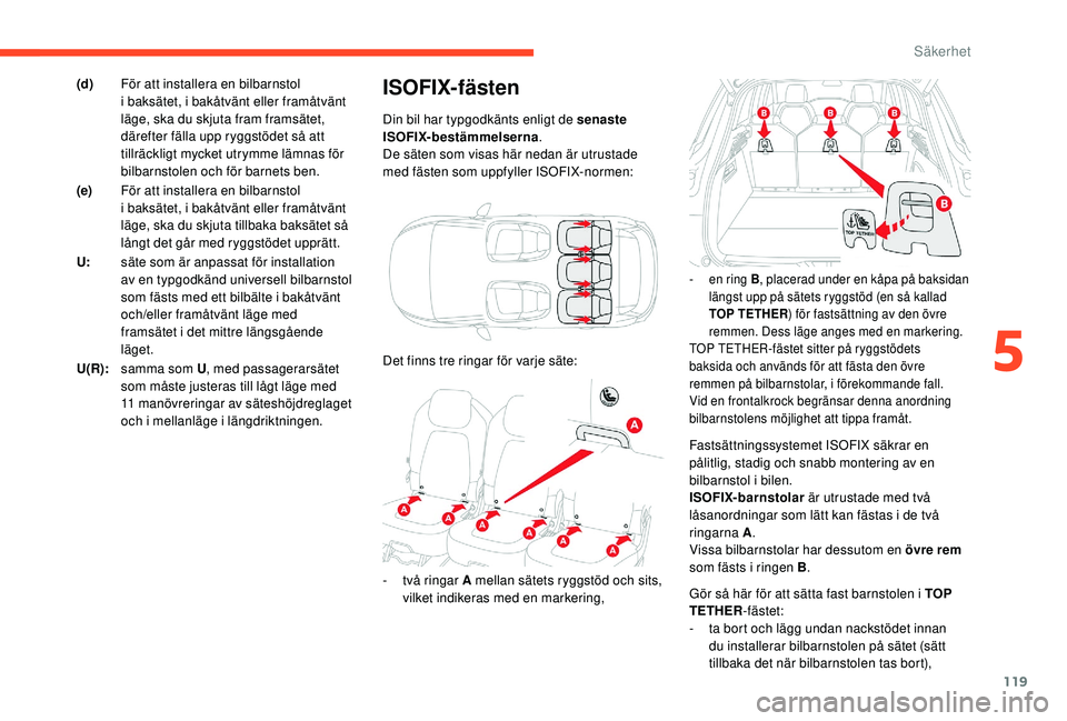 CITROEN C4 SPACETOURER 2021 InstruktionsbÖcker (in Swedish) 119
Fastsättningssystemet ISOFIX säkrar en
pålitlig, stadig och snabb montering av en
bilbarnstol i
bilen.
ISOFIX-barnstolar är utrustade med två
låsanordningar som lätt kan fästas i
d CITROEN C4 SPACETOURER 2021 InstruktionsbÖcker (in Swedish) 119
Fastsättningssystemet ISOFIX säkrar en
pålitlig, stadig och snabb montering av en
bilbarnstol i
bilen.
ISOFIX-barnstolar är utrustade med två
låsanordningar som lätt kan fästas i
d