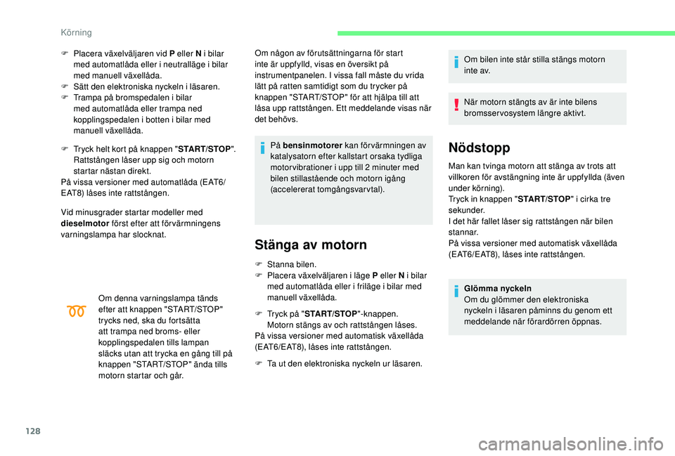 CITROEN C4 SPACETOURER 2021 InstruktionsbÖcker (in Swedish) 128
F Placera växelväljaren vid P eller N i bilar
med automatlåda eller i neutralläge i bilar
med manuell växellåda.
F
S
ätt den elektroniska nyckeln i läsaren.
F
T
rampa på brom CITROEN C4 SPACETOURER 2021 InstruktionsbÖcker (in Swedish) 128
F Placera växelväljaren vid P eller N i bilar
med automatlåda eller i neutralläge i bilar
med manuell växellåda.
F
S
ätt den elektroniska nyckeln i läsaren.
F
T
rampa på brom