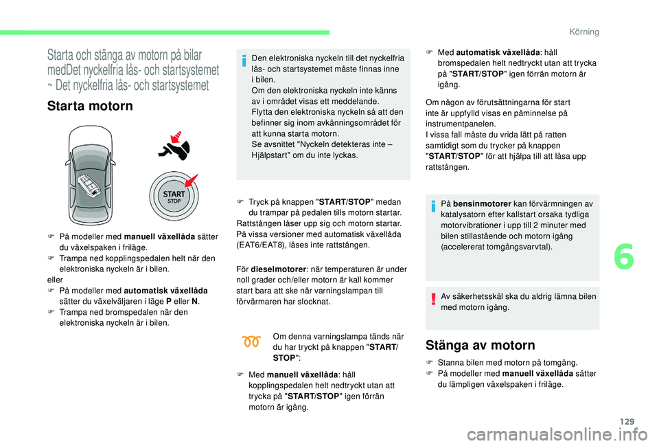 CITROEN C4 SPACETOURER 2021 InstruktionsbÖcker (in Swedish) 129
Starta och stänga av motorn på bilar
medDet nyckelfria lås- och startsystemet
~ Det nyckelfria lås- och startsystemet
Starta motorn
Den elektroniska nyckeln till det nyckelfria
lås- och st CITROEN C4 SPACETOURER 2021 InstruktionsbÖcker (in Swedish) 129
Starta och stänga av motorn på bilar
medDet nyckelfria lås- och startsystemet
~ Det nyckelfria lås- och startsystemet
Starta motorn
Den elektroniska nyckeln till det nyckelfria
lås- och st