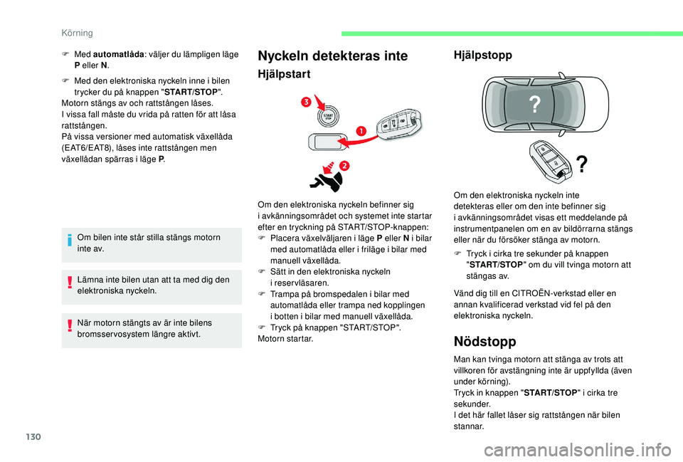 CITROEN C4 SPACETOURER 2021 InstruktionsbÖcker (in Swedish) 130
F Med den elektroniska nyckeln inne i bilen
trycker du på knappen " START/STOP".
Motorn stängs av och rattstången låses.
I vissa fall måste du vrida på ratten för att låsa
ratts CITROEN C4 SPACETOURER 2021 InstruktionsbÖcker (in Swedish) 130
F Med den elektroniska nyckeln inne i bilen
trycker du på knappen " START/STOP".
Motorn stängs av och rattstången låses.
I vissa fall måste du vrida på ratten för att låsa
ratts
