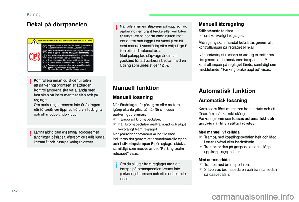 CITROEN C4 SPACETOURER 2021 InstruktionsbÖcker (in Swedish) 132
Dekal på dörrpanelen
Kontrollera innan du stiger ur bilen
att parkeringsbromsen är åtdragen.
Kontrollamporna ska vara tända med
fast sken på instrumentpanelen och på
reglaget.
Om parker CITROEN C4 SPACETOURER 2021 InstruktionsbÖcker (in Swedish) 132
Dekal på dörrpanelen
Kontrollera innan du stiger ur bilen
att parkeringsbromsen är åtdragen.
Kontrollamporna ska vara tända med
fast sken på instrumentpanelen och på
reglaget.
Om parker