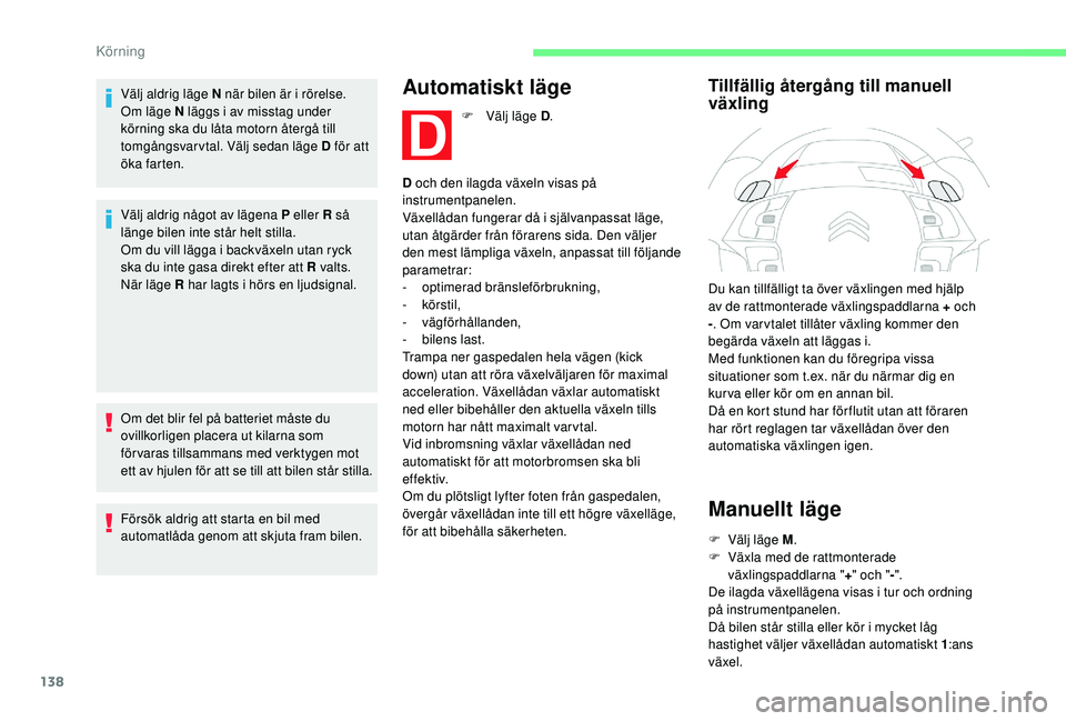 CITROEN C4 SPACETOURER 2021 InstruktionsbÖcker (in Swedish) 138
Välj aldrig läge N när bilen är i rörelse.
O m läge N läggs i av misstag under
körning ska du låta motorn återgå till
tomgångsvarvtal. Välj sedan läge D för att
öka farten.
V CITROEN C4 SPACETOURER 2021 InstruktionsbÖcker (in Swedish) 138
Välj aldrig läge N när bilen är i rörelse.
O m läge N läggs i av misstag under
körning ska du låta motorn återgå till
tomgångsvarvtal. Välj sedan läge D för att
öka farten.
V