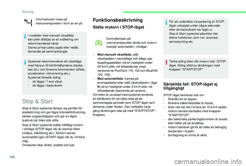CITROEN C4 SPACETOURER 2021  InstruktionsbÖcker (in Swedish) 140
Informationen visas på 
instrumentpanelen i  form av en pil.
I modeller med manuell växellåda 
kan pilen åtföljas av en indikering om 
rekommenderad växel.
Denna pil kan peka uppåt eller ne