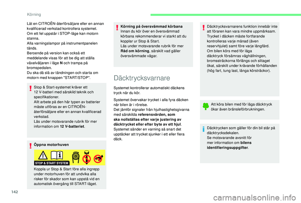 CITROEN C4 SPACETOURER 2021  InstruktionsbÖcker (in Swedish) 142
Låt en CITROËN-återförsäljare eller en annan 
kvalificerad verkstad kontrollera systemet.
Om ett fel uppstår i  STOP-läge kan motorn 
stanna.
Alla varningslampor på instrumentpanelen 
tän