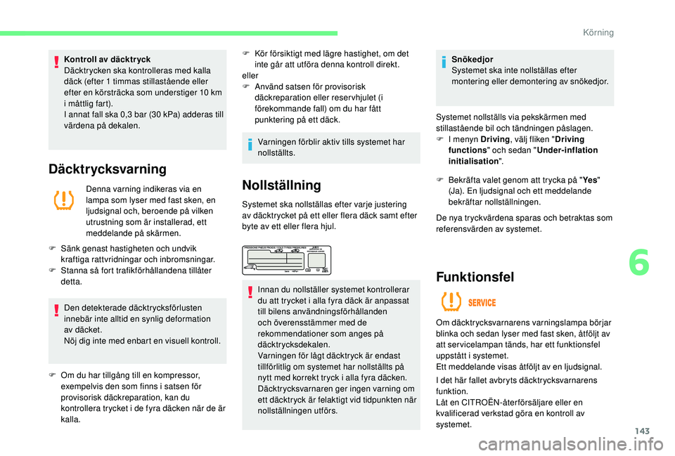 CITROEN C4 SPACETOURER 2021 InstruktionsbÖcker (in Swedish) 143
Kontroll av däcktr yck
Däcktrycken ska kontrolleras med kalla
däck (efter 1 timmas stillastående eller
efter en körsträcka som understiger 10
km
i
måttlig fart).
I annat fall ska 0, CITROEN C4 SPACETOURER 2021 InstruktionsbÖcker (in Swedish) 143
Kontroll av däcktr yck
Däcktrycken ska kontrolleras med kalla
däck (efter 1 timmas stillastående eller
efter en körsträcka som understiger 10
km
i
måttlig fart).
I annat fall ska 0,