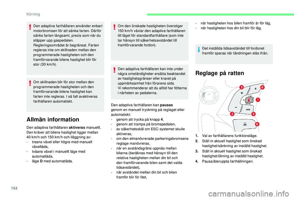 CITROEN C4 SPACETOURER 2021 InstruktionsbÖcker (in Swedish) 152
Den adaptiva farthållaren använder enbart
motorbromsen för att sänka farten. Där för
sänks farten långsamt, precis som när du
släpper upp gaspedalen.
Regleringsområdet är begränsat CITROEN C4 SPACETOURER 2021 InstruktionsbÖcker (in Swedish) 152
Den adaptiva farthållaren använder enbart
motorbromsen för att sänka farten. Där för
sänks farten långsamt, precis som när du
släpper upp gaspedalen.
Regleringsområdet är begränsat