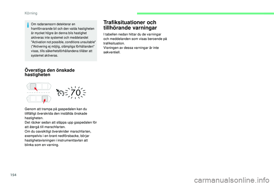 CITROEN C4 SPACETOURER 2021 InstruktionsbÖcker (in Swedish) 154
Om radarsensorn detekterar en
framför varande bil och den valda hastigheten
är mycket högre än denna bils hastighet
aktiveras inte systemet och meddelandet
"Activation not possible, co CITROEN C4 SPACETOURER 2021 InstruktionsbÖcker (in Swedish) 154
Om radarsensorn detekterar en
framför varande bil och den valda hastigheten
är mycket högre än denna bils hastighet
aktiveras inte systemet och meddelandet
"Activation not possible, co