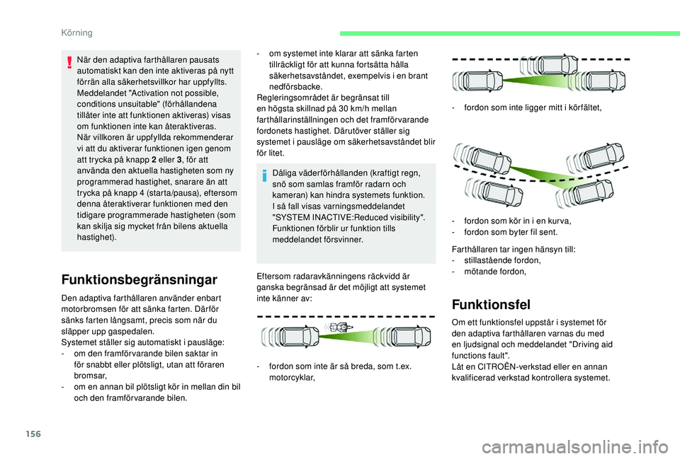CITROEN C4 SPACETOURER 2021 InstruktionsbÖcker (in Swedish) 156
Den adaptiva farthållaren använder enbart
motorbromsen för att sänka farten. Där för
sänks farten långsamt, precis som när du
släpper upp gaspedalen.
Systemet ställer sig automatiskt CITROEN C4 SPACETOURER 2021 InstruktionsbÖcker (in Swedish) 156
Den adaptiva farthållaren använder enbart
motorbromsen för att sänka farten. Där för
sänks farten långsamt, precis som när du
släpper upp gaspedalen.
Systemet ställer sig automatiskt