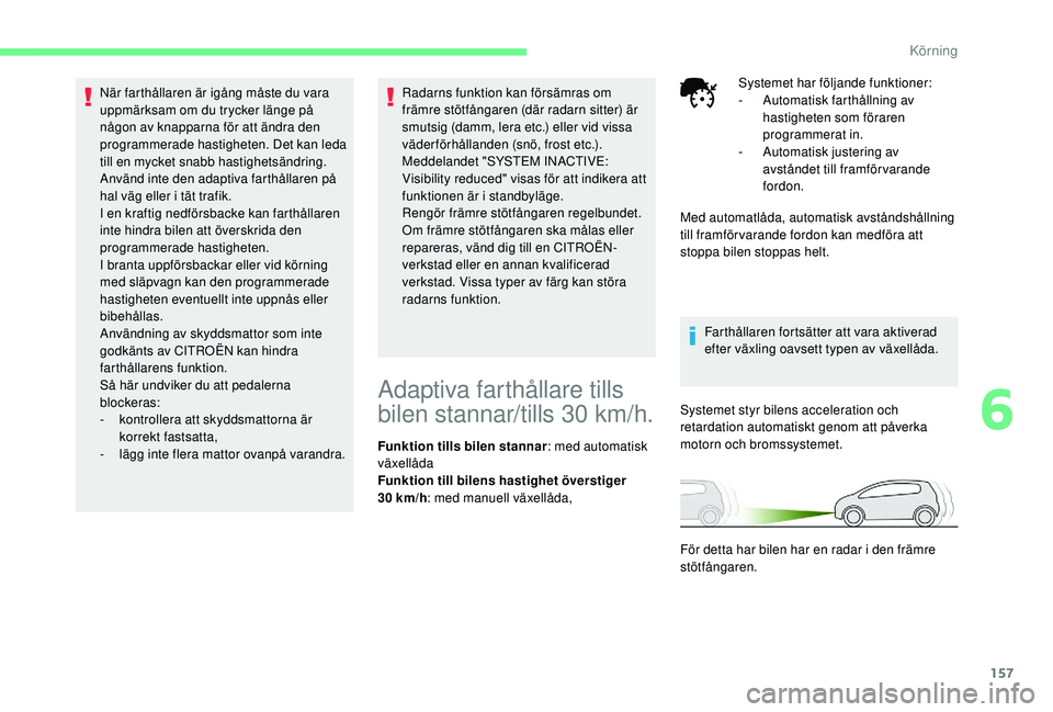 CITROEN C4 SPACETOURER 2021 InstruktionsbÖcker (in Swedish) 157
När farthållaren är igång måste du vara
uppmärksam om du trycker länge på
någon av knapparna för att ändra den
programmerade hastigheten. Det kan leda
till en mycket snabb hastighet CITROEN C4 SPACETOURER 2021 InstruktionsbÖcker (in Swedish) 157
När farthållaren är igång måste du vara
uppmärksam om du trycker länge på
någon av knapparna för att ändra den
programmerade hastigheten. Det kan leda
till en mycket snabb hastighet