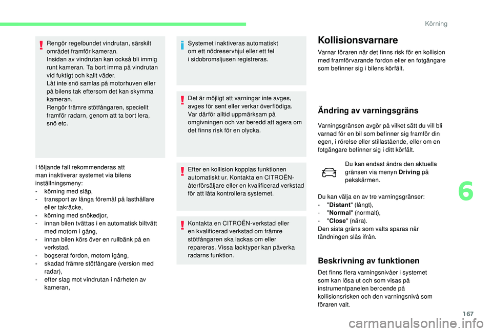 CITROEN C4 SPACETOURER 2021  InstruktionsbÖcker (in Swedish) 167
I följande fall rekommenderas att 
man inaktiverar systemet via bilens 
inställningsmeny:
- 
k
 örning med släp,
-
 t

ransport av långa föremål på lasthållare 
eller takräcke,
-
 k

ör