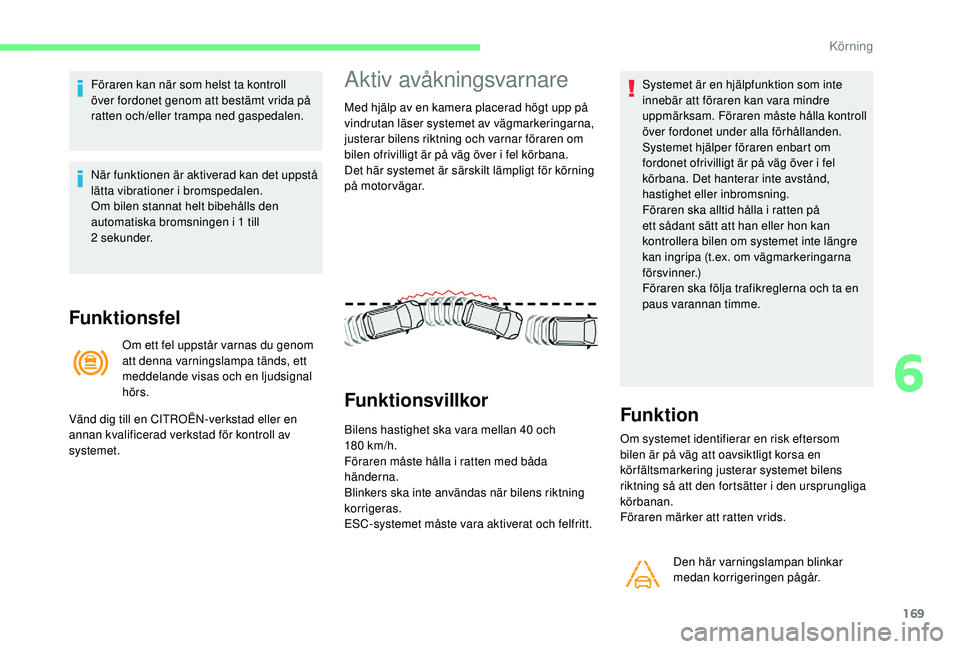 CITROEN C4 SPACETOURER 2021 InstruktionsbÖcker (in Swedish) 169
Föraren kan när som helst ta kontroll
över fordonet genom att bestämt vrida på
ratten och/eller trampa ned gaspedalen.
När funktionen är aktiverad kan det uppstå
lätta vibrationer i
CITROEN C4 SPACETOURER 2021 InstruktionsbÖcker (in Swedish) 169
Föraren kan när som helst ta kontroll
över fordonet genom att bestämt vrida på
ratten och/eller trampa ned gaspedalen.
När funktionen är aktiverad kan det uppstå
lätta vibrationer i